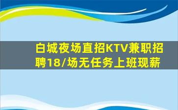 白城夜场直招KTV兼职招聘18/场无任务上班现薪